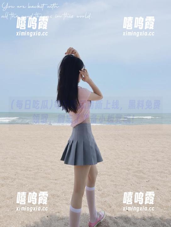 每日吃瓜清新上线，黑料免费领取，别忘了准备小板凳哦！